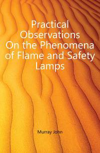 Practical Observations On the Phenomena of Flame and Safety Lamps