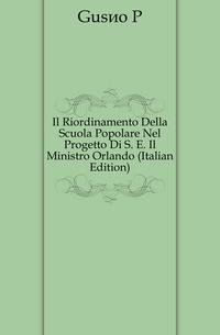 Il Riordinamento Della Scuola Popolare Nel Progetto Di S. E. Il Ministro Orlando (Italian Edition)
