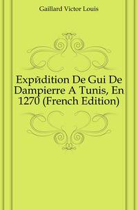 Expedition De Gui De Dampierre A Tunis, En 1270 (French Edition)