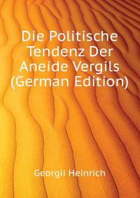 Die Politische Tendenz Der Aneide Vergils (German Edition)