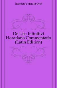 De Usu Infinitivi Horatiano Commentatio (Latin Edition)