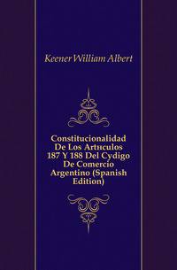 Constitucionalidad De Los Articulos 187 Y 188 Del Codigo De Comercio Argentino (Spanish Edition)