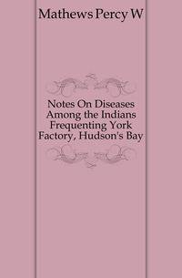 Notes On Diseases Among the Indians Frequenting York Factory, Hudson's Bay