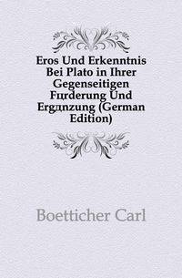 Eros Und Erkenntnis Bei Plato in Ihrer Gegenseitigen Foerderung Und Ergaenzung (German Edition)