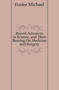 Recent Advances in Science, and Their Bearing On Medicine and Surgery