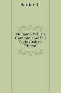 Mutiamo Politica Camminiamo Sul Sodo (Italian Edition)
