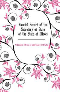 Biennial Report of the Secretary of State of the State of Illinois