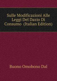 Sulle Modificazioni Alle Leggi Del Dazio Di Consumo ... (Italian Edition)