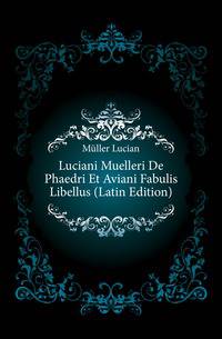 Luciani Muelleri De Phaedri Et Aviani Fabulis Libellus (Latin Edition)