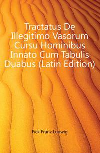 Tractatus De Illegitimo Vasorum Cursu Hominibus Innato Cum Tabulis Duabus (Latin Edition)