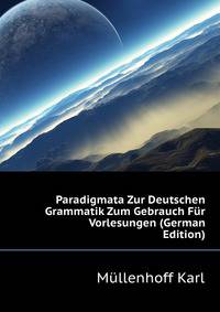 Paradigmata Zur Deutschen Grammatik Zum Gebrauch Fuer Vorlesungen (German Edition)