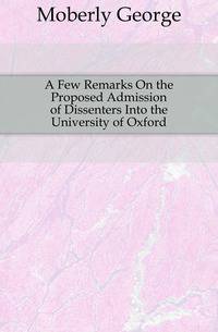 A Few Remarks On the Proposed Admission of Dissenters Into the University of Oxford