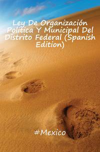 Ley De Organizacion Politica Y Municipal Del Distrito Federal (Spanish Edition)