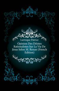 Opinion Des Deistes Rationalistes Sur La Vie De Jesus Selon M. Renan (French Edition)