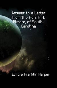 Answer to a Letter from the Hon. F. H. Elmore, of South-Carolina
