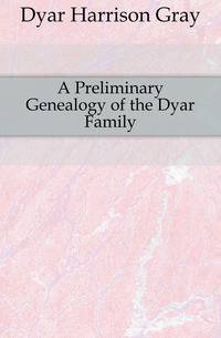 A Preliminary Genealogy of the Dyar Family
