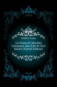 Les Foires Et Marches Limousins Aux Xiiie Et Xive Siecles (French Edition)