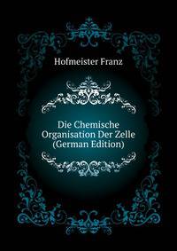 Die Chemische Organisation Der Zelle ... (German Edition)