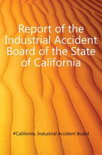 Report of the Industrial Accident Board of the State of California