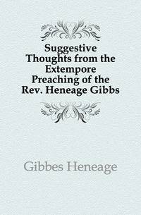 Suggestive Thoughts from the Extempore Preaching of the Rev. Heneage Gibbs
