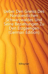 Ueber Den Gneiss Des Nordoestlichen Schwarzwaldes Und Seine Beziehungen Zu Den Erzgaengen (German Edition)