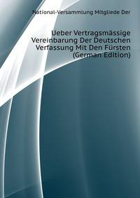 Ueber Vertragsmaessige Vereinbarung Der Deutschen Verfassung Mit Den Fuersten (German Edition)