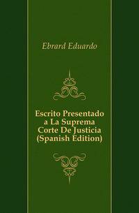 Escrito Presentado a La Suprema Corte De Justicia (Spanish Edition)