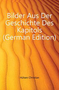 Bilder Aus Der Geschichte Des Kapitols (German Edition)