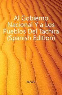 Al Gobierno Nacional Y a Los Pueblos Del Tachira (Spanish Edition)