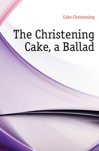 The Christening Cake, a Ballad