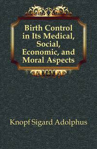 Birth Control in Its Medical, Social, Economic, and Moral Aspects