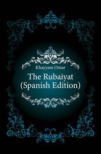 The Rubaiyat (Spanish Edition)
