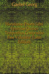 Horatianae Prioris Libri Epistulae Quibus Temporibus Compositae Esse Videantur (Latin Edition)