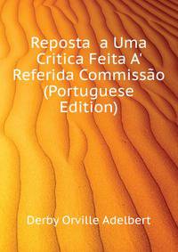 Reposta... a Uma Critica Feita A' Referida Commissao (Portuguese Edition)