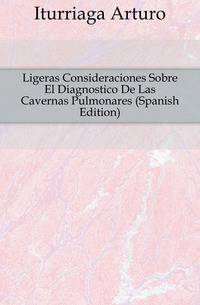 Ligeras Consideraciones Sobre El Diagnostico De Las Cavernas Pulmonares (Spanish Edition)