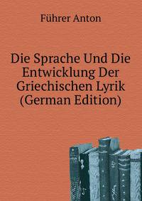 ... Die Sprache Und Die Entwicklung Der Griechischen Lyrik ... (German Edition)