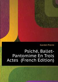 Psiche, Ballet-Pantomime En Trois Actes ... (French Edition)