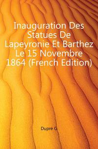 Inauguration Des Statues De Lapeyronie Et Barthez Le 15 Novembre 1864 (French Edition)