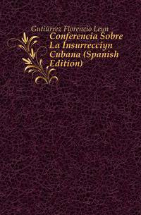 Conferencia Sobre La Insurreccion Cubana (Spanish Edition)