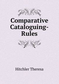 Comparative Cataloguing-Rules ...