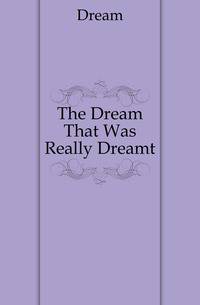 The Dream That Was Really Dreamt