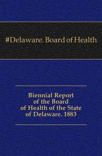 Biennial Report of the Board of Health of the State of Delaware. 1883