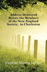 Address Delivered Before the Members of the New-England Society, in Charleston