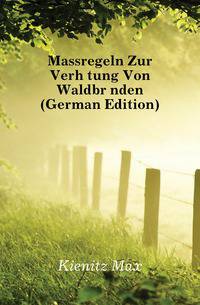 Massregeln Zur Verhuetung Von Waldbraenden (German Edition)