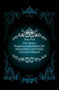 Die Neuen Responsionsfreiheiten Bei Bakchylides Und Pindar (German Edition)