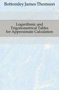 Logarithmic and Trigonometrical Tables for Approximate Calculation