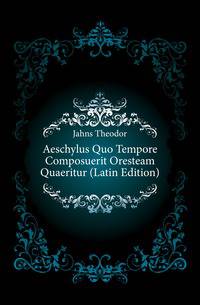Aeschylus Quo Tempore Composuerit Oresteam Quaeritur (Latin Edition)