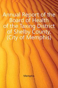 Annual Report of the Board of Health of the Taxing District of Shelby County, (City of Memphis).