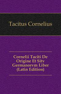 Cornelii Taciti De Origine Et Sitv Germanorvm Liber (Latin Edition)