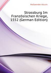 Strassburg Im Franzoesischen Kriege, 1552 (German Edition)
